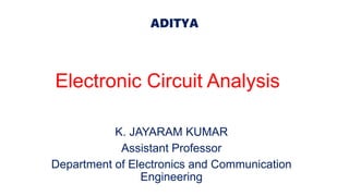 ADITYA
Electronic Circuit Analysis
K. JAYARAM KUMAR
Assistant Professor
Department of Electronics and Communication
Engineering
 