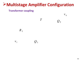 Multistage Amplifier Configuration
Transformer coupling
R 1
T
Q 1
Q 2
v i
v o
11
 