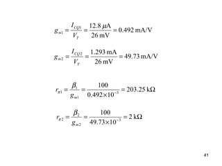 Ω=
×
== −
k25.203
10492.0
100
3
1
1
1
mg
r
β
π
Ω=
×
== −
k2
1073.49
100
3
2
2
2
mg
r
β
π
mA/V492.0
mV26
A8.121
1 ===
µ
T
CQ
m
V
I
g
mA/V73.49
mV26
mA293.12
2 ===
T
CQ
m
V
I
g
41
 