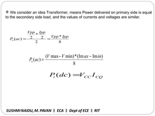 SUSHMINAIDU, M.PAVAN ECA Dept of ECE RIT‖ ‖ ‖
8
*
2
2
*
2)(
IppVpp
IppVpp
acPo ==
8
)Im(Im*min)max(
)(
inaxVV
acPo
−−
=
 We consider an idea Transformer, means Power delivered on primary side is equal
to the secondary side load, and the values of currents and voltages are similar.
CQCCi IVdcP =)(
 