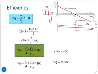 Efficiency:
39
100*%
dc
ac
P
P
=η
• Vm = VCC100**
4
%
V
Vm
CC
π
η =
%5.78% =η
2
Im*
)(
Vm
acPo =
mCC IVdcP
π
2
)( =
100**
4
%
V
Vcc
CC
π
η =
 