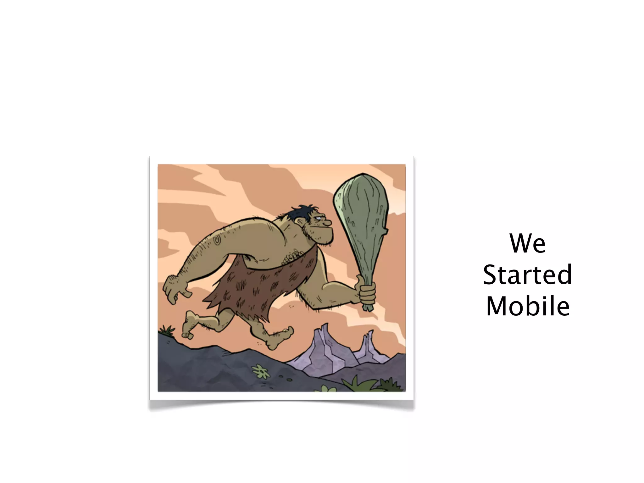 We
Started
Mobile