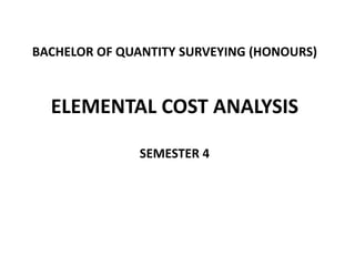 BACHELOR OF QUANTITY SURVEYING (HONOURS)
ELEMENTAL COST ANALYSIS
SEMESTER 4
 