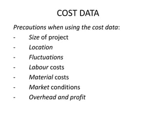 COST DATA
Precautions when using the cost data:
- Size of project
- Location
- Fluctuations
- Labour costs
- Material costs
- Market conditions
- Overhead and profit
 