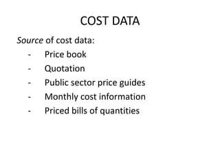COST DATA
Source of cost data:
- Price book
- Quotation
- Public sector price guides
- Monthly cost information
- Priced bills of quantities
 