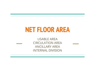 NET FLOOR AREA
USABLE AREA
CIRCULATION AREA
ANCILLARY AREA
INTERNAL DIVISION
 