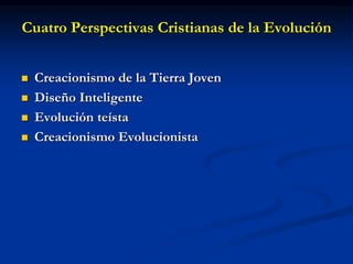 Cuatro Perspectivas Cristianas de la Evolución
 Creacionismo de la Tierra Joven
 Diseño Inteligente
 Evolución teísta
 Creacionismo Evolucionista
 