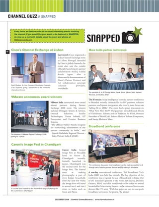 CHANNEL BUZZ // SNAPPED


         Every issue, we feature some of the most interesting events involving
         the channel. If you would like your event to be featured in SNAPPED,
         do drop us a mail with details about the event and photos at
         CB@expressindia.com




40
     Cisco's Channel Exchange at Lisbon                                                                 Maia holds partner conference
                                                                    Last month Cisco organized a
                                                                    2-day Channel Exchange event
                                                                    at Lisbon, Portugal. Attended
                                                                    by Cisco's global channels, the
                                                                    event also saw the vendor
                                                                    officially launching its partner
                                                                    collaboration model, Global
                                                                    Resale      Agent.    Also    it
                                                                    showcased a demonstration of
                                                                    Cisco's Partner Connect tool
                                                                    for collaboration amongst
     Keith Godwin, Sr. Vice President, Worldwide Channels,          solution             providers,
     Cisco Systems, giving a presentation at the worldwide
                                                                    worldwide.
     channel conference
                                                                                                        The panelists (L to R) Sanjay Mehta, Janak Bhuta, Vikram Seth, Hemant
                                                                                                        Nerurkar, and Suketu Shah
     VMware announces award winners
                                                                                                        The BI vendor, Maia Intelligence hosted a partner conference
                                                             VMware India announced seven award         in Mumbai recently. Attended by its ISV partners, solution
                                                             winner partners during Partner             partners, and system integrators, the event's main focus was
                                                             Exchange 2008 event. The winners           'Selling BI to SMBs'. The event had a panel discussion on
                                                             included Pentagon System & Services,       'What Next After ERP?' The panelists included Janak Bhuta
                                                             Ontrack        Solutions,      Sunfire     of Globalware, Vikram Seth of Software At Work, Hemant
                                                             Technologies, Veeras Infotek, GT           Nerurkar of MindCraft, Suketu Shah of Soham Computers,
                                                             Enterprises, and Frontier Business         and Sanjay Mehta of Maia.
                                                             Systems.
                                                             quot;The VMware Partner Awards recognize
                                                             the outstanding achievements of our        Broadband conference
                                                             partner community in India,quot; said
                                                               Ganesh Mahabala, Regional Director -
     The winners of VMware Partner Exchange 2008,
     posing for a photo                                        Sales, VMware India & SAARC.



     Canon's Image Fest in Chandigarh
                                                                         Canon India hosted
                                                                         Image Fest at Piccadilly
                                                                         hotel in Sector 22,
                                                                         Chandigarh         recently.
                                                                         Initially launched in
                                                                         Jaipur, Chandigarh was         The conference discussed how broadband can be made accessible to all
                                                                         the second town for the        through use of existing access devices and by making it affordable
                                                                         Image Fest. The festival
                                                                         aims       at       making     A one-day international conference, '5th Broadband Tech
                                                                         photography a part of          India 2008' was held last month. The key objective of the
                                                                         every Indian household.        conference was to spread the use of broadband in India. One
                                                                         Over the next few weeks        of the luminaries present at the event, SD Saxena, Director
                                                                         the Image Fest will travel     Finance, BSNL said that broadband can be taken to several
                                                                         to several tier-2 and tier-3   households if the existing devices can be converted into access
     A counter was created for the PowerShot range of offerings for      cities in India such as        devices (like TV sets). quot;With low prices as our, we can push
     the customers in Chandigarh
                                                                         Surat and Patna.               broadband services to the people,quot; he added.


                                                                 DECEMBER 2008 | EXPRESS CHANNELBUSINESS | www.channelbusiness.in
 