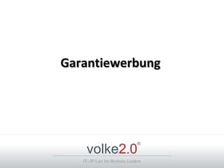 Garantiewerbung




    volke2.0
                                ®



   IT-/IP-Law for Business Leaders
 