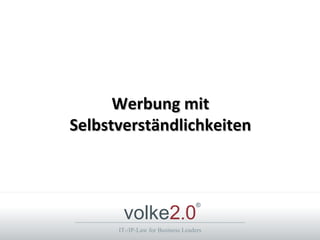 Werbung mit
Selbstverständlichkeiten



       volke2.0
                                   ®



      IT-/IP-Law for Business Leaders
 