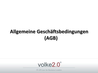 Allgemeine Geschäftsbedingungen
              (AGB)



           volke2.0
                                       ®



          IT-/IP-Law for Business Leaders
 
