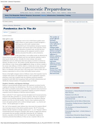 Article Detail - Domestic Preparedness
http://www.domesticpreparedness.com/Industry/Standards/Pandemics_Are_In_The_Air/[7/29/2010 11:49:19 AM]
DomPrep Journal | About Us | DomPrep40 | Advertise | Webinars | Reports | Grants | Resilience | Calendar of Events
Home| First Responder| Medical Response| Government| Industry| Infrastructure| Commentary| Training
Case Study| Industry Updates| Standards
by DIANA HOPKINS
Wed, April 07, 2010
A pandemic event is one in which disease quickly causes
death or illness in a great number of people throughout a
fairly large area of the world. A primary action
recommended in pre-tested pandemic emergency response
preparedness and response plans is that responders ensure
they are themselves vaccinated early, and that they have
both the training and the equipment needed to control
infection and protect the public as well as themselves.
In the United States, 30-50 million people are affected by flu
viruses between November and March each year, and influenza epidemics result in
about 35,000 deaths per year.  Normally, flu viruses undergo some genetic
modification each year, which means that some people are resistant or immune to
infection, but others are not.  The number of people affected increases dramatically
when influenza A-type viruses undergo major genetic change; an obvious example is
the current swine influenza-A (H1N1), which is a virulent mix of swine, human, and
avian influenza viruses. Such viruses cause pandemics because most humans have
little or no immunity to this novel virus, so the viruses pose a threat to those who are
immuno-compromised as well as to those with healthy immune systems.
Because of the highly contagious nature of influenza viruses, first responders must be
equipped with response and equipment training as well as appropriate respiratory
protection. In fact, this is required under the respiratory protection standards
mandated by both OSHA (the Occupational Safety and Health Administration) and
NIOSH (the National Institute of Occupational Safety and Health).
Droplets, Particles, and Magenta Markings
Influenza is spread primarily through contact with respiratory secretions from the
coughing and sneezing of an infected person.  The viruses are initially airborne, but
then settle in as droplets on the surfaces of the upper respiratory tracts of persons in
the vicinity. When properly fitted, an appropriate respirator can protect emergency
responders from the inhalation of infectious airborne droplets.
What is called the "P-100" respirator provides the highest level of aerosol protection,
compared with other particulate (i.e., aerosol) respirators. This type of respirator is
known as an air-purifying respirator, because it protects the responder by filtering
particles out of the air as he/she breathes.  However, these respirators protect the
wearer only against particles such as airborne biological agents – e.g., bacteria and
viruses – but not against gases or vapors.
The “100” in the respirator’s name indicates that, when tested, the respirator filtered
out at least 99.97 percent of the airborne particles present.  The “P” in the name
indicates that the respirator is strongly resistant to oil – i.e., it is "oil proof,” which is
recommended because emergency responders often operate in rugged and unknown
environments that may possibly contain filter-destroying oils. At a minimum,
therefore, responders in the field should wear P-100 disposable respirators for
respiratory protection from influenza. Or they can use a respirator with an even
The number of
people affected
increases
dramatically
when influenza A-
type viruses
undergo major
genetic change; an
obvious example is
the current swine
influenza-A
(H1N1), which is a
virulent mix of
swine, human,
and avian
influenza viruses -
such viruses cause
pandemics
because most
humans have little
or no immunity to
this novel virus
Find articles containing: | Advanced Search
Home: Industry: Standards
Welcome, Diana Hopkins| Logout| My Account| Help
For More Information
MORE IN STANDARDS
International vs. National Standards Development -
Sister Processes
Pandemics Are In The Air
Common Standards for CBRN PPE - An
International Code
Biopreparedness and the Hydra of Bioterrorism
Telemedicine: Funding Increases & Rapid-Paced
Development
The Development of National Standards for
Credentialing
Protecting the Super Bowl - A Perfect Defense Is
Mandatory
A Global Sensor Network for Disaster Warnings
Food Safety: A Few Questions for the U.S.
Pandemics Are In The Air
ARTICLE COMMENTS
search
 