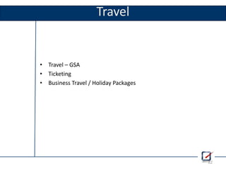 Travel
• Travel – GSA
• Ticketing
• Business Travel / Holiday Packages
22
 