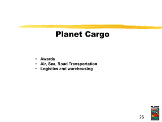 Planet Cargo
• Awards
• Air, Sea, Road Transportation
• Logistics and warehousing
26
 