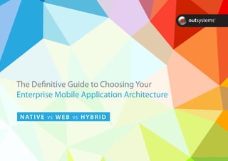 NATIVE VS WEB VS HYBRID
The Definitive Guide to Choosing Your
Enterprise Mobile Application Architecture
 