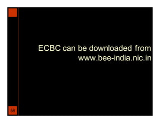 ECBC can be downloaded from
              www.bee-india.nic.in




58
 