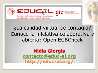 Nidia Giorgis
contacto@educ-al.org
http://educ-al.org/
Criterios para la calidad de
cursos en línea
 