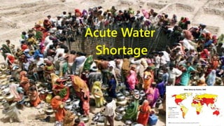 Acute Water
Shortage
 