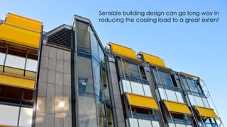 Sensible building design can go long way in
reducing the cooling load to a great extent
 
