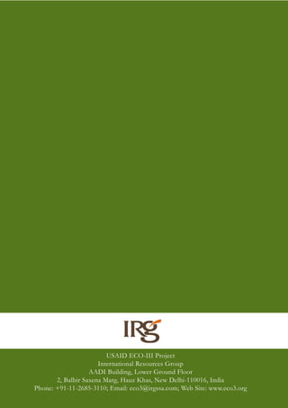 USAID ECO-III Project
International Resources Group
AADI Building, Lower Ground Floor
2, Balbir Saxena Marg, Hauz Khas, New Delhi-110016, India
Phone: +91-11-2685-3110; Email: eco3@irgssa.com; Web Site: www.eco3.org
 