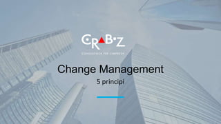 Change Management
5 principi
 