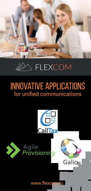 Innovative applications
for uniﬁed communications
www.flexcom.lu
Agile
Provisioning
 