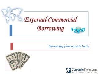 External Commercial
    Borrowing

        Borrowing from outside India
 