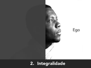 Ego
2. Integralidade
 