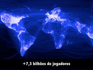 +7,3 bilhões de jogadores
 