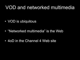 VOD and networked multimedia <ul><li>VOD is ubiquitous </li></ul><ul><li>“Networked multimedia” is the Web </li></ul><ul><...