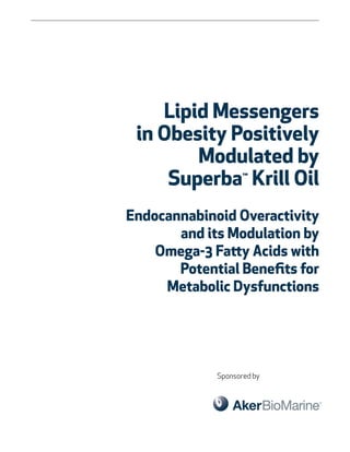 Lipid Messengers
in Obesity Positively
Modulated by
Superba™
Krill Oil
Endocannabinoid Overactivity
and its Modulation by
Omega-3 Fatty Acids with
Potential Beneﬁts for
Metabolic Dysfunctions
Sponsored by
 