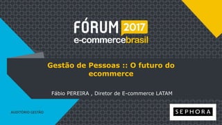 Gestão de Pessoas :: O futuro do
ecommerce
Fábio PEREIRA , Diretor de E-commerce LATAM
Logo da empresa
 