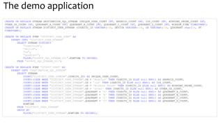 The demo application
CREATE OR REPLACE STREAM DESTINATION_SQL_STREAM (UNIQUE_USER_COUNT INT, ANDROID_COUNT INT, IOS_COUNT ...