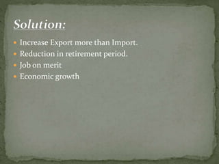  Increase Export more than Import.
 Reduction in retirement period.
 Job on merit
 Economic growth
 