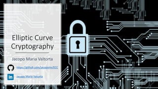 Elliptic Curve
Cryptography
Jacopo Maria Valtorta
https://github.com/jacopomv/ECC
Jacopo Maria Valtorta
 