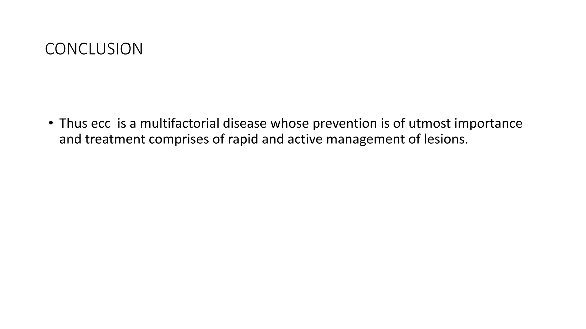 CONCLUSION
• Thus ecc is a multifactorial disease whose prevention is of utmost importance
and treatment comprises of rapid and active management of lesions.
 