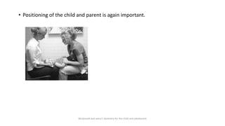 • Positioning of the child and parent is again important.
Mcdonald and avery’s dentistry for the child and adolescent
 