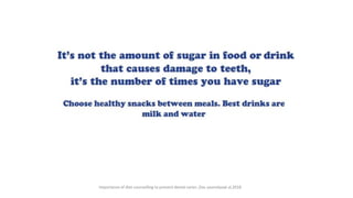 Importance of diet counselling to prevent dental caries ,Das saumalyaat al,2018
 