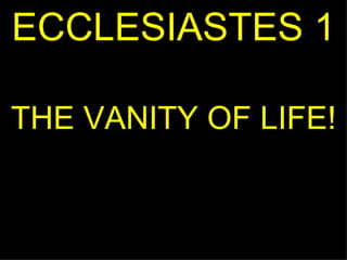 ECCLESIASTES 1 THE VANITY OF LIFE! 