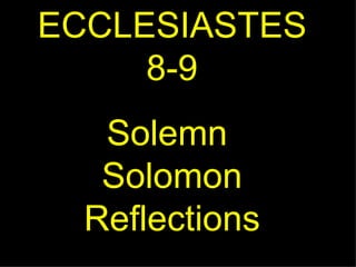 ECCLESIASTES 8-9 Solemn  Solomon Reflections 