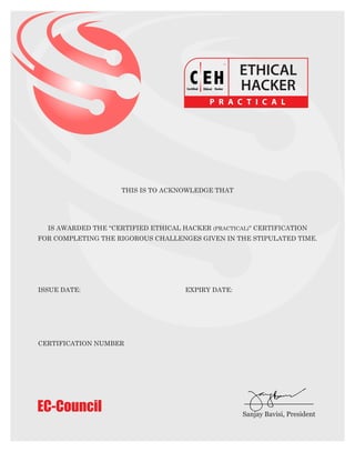 CERTIFICATION NUMBER
IS AWARDED THE "CERTIFIED ETHICAL HACKER (PRACTICAL)" CERTIFICATION
FOR COMPLETING THE RIGOROUS CHALLENGES GIVEN IN THE STIPULATED TIME.
THIS IS TO ACKNOWLEDGE THAT
Sanjay Bavisi, President
ISSUE DATE: EXPIRY DATE:
Isuru Buddhika Wanasinghe
29 December, 2020 28 December, 2023
ECC9826407513
 