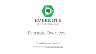 David Martinez Calduch
Consultor en SolucionaFacil.es
Evernote Overview
 