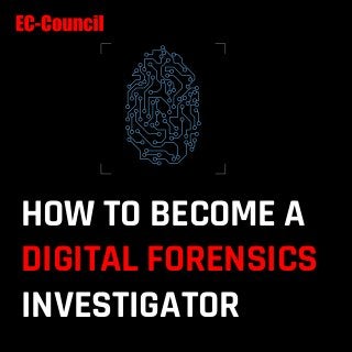 HOW TO BECOME A
DIGITAL FORENSICS
INVESTIGATOR
 