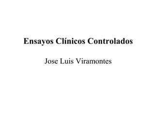 Ensayos Clínicos Controlados
Jose Luis Viramontes
 