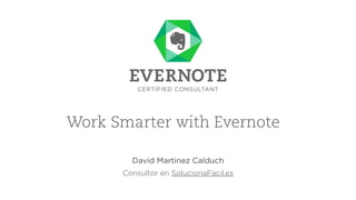 David Martinez Calduch
Consultor en SolucionaFacil.es
Work Smarter with Evernote
 