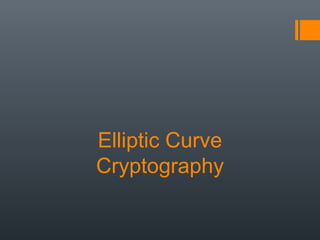 Elliptic Curve
Cryptography
 