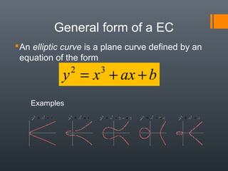 General form of a EC
An elliptic curve is a plane curve defined by an
equation of the form
baxxy ++= 32
Examples
 