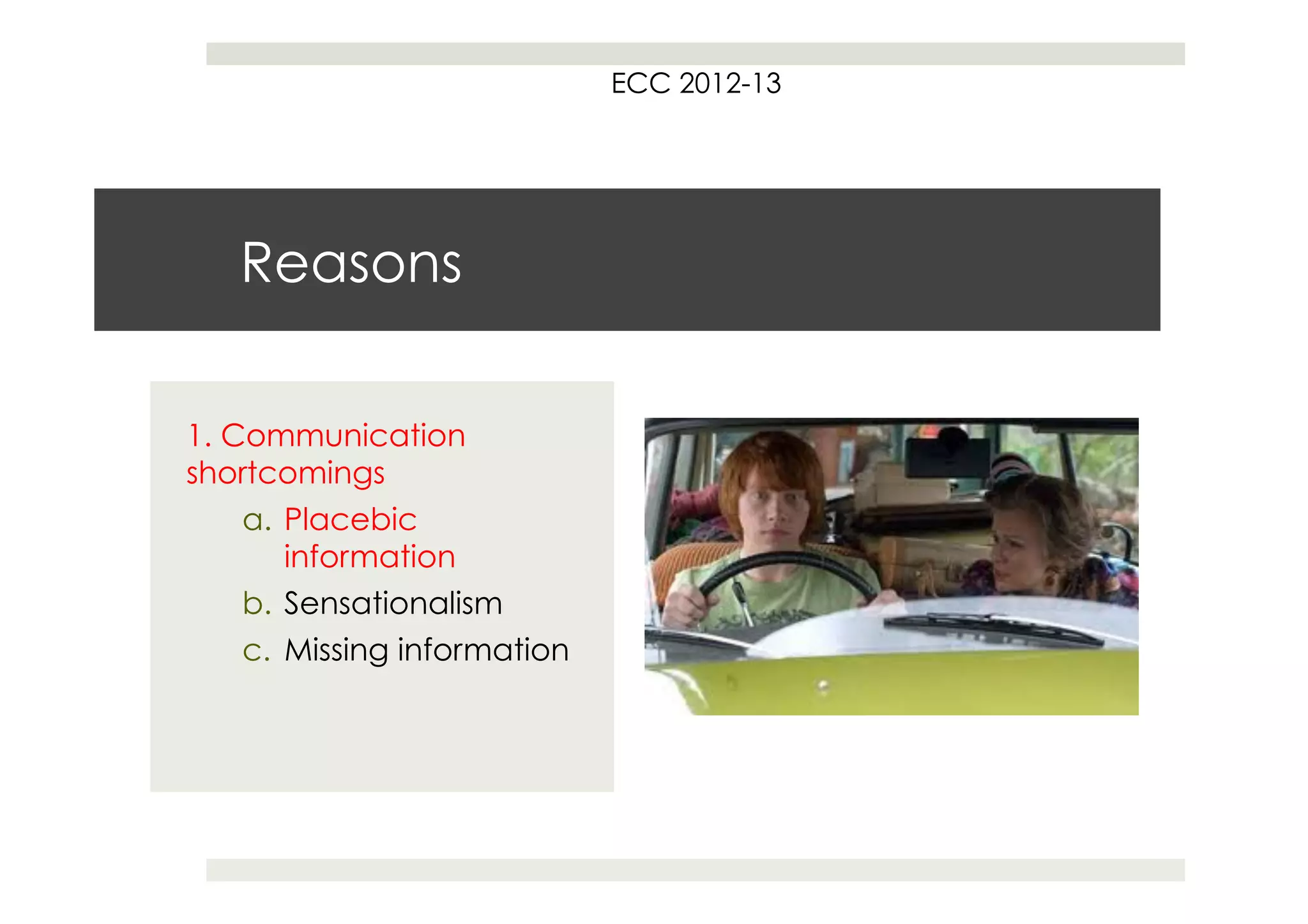 ECC 2012-13




   Reasons

1. Communication
shortcomings
    a.  Placebic
        information
    b.  Sensationalism
    c.  Missing information
 