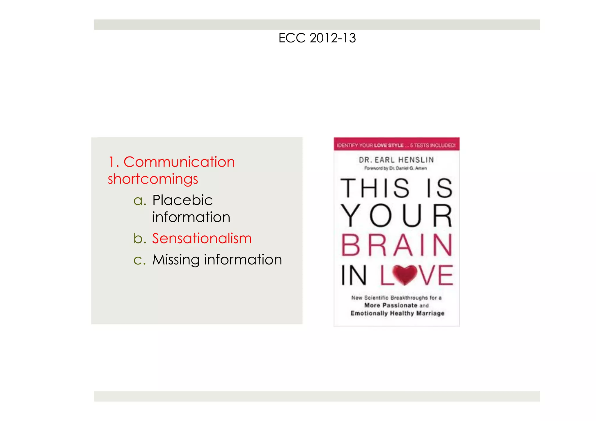 ECC 2012-13




1. Communication
shortcomings
    a.  Placebic
        information
    b.  Sensationalism
    c.  Missing information
 