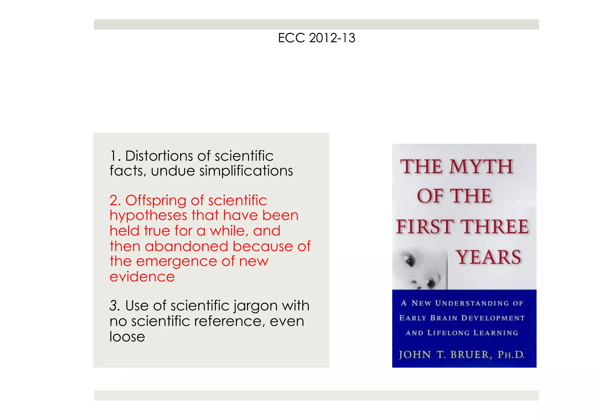 ECC 2012
                              2012-13




1. Distortions of scientific
facts, undue simplifications

2. Offspring of scientific
hypotheses that have been
held true for a while, and
then abandoned because of
the emergence of new
evidence

3. Use of scientific jargon with
no scientific reference, even
loose
 